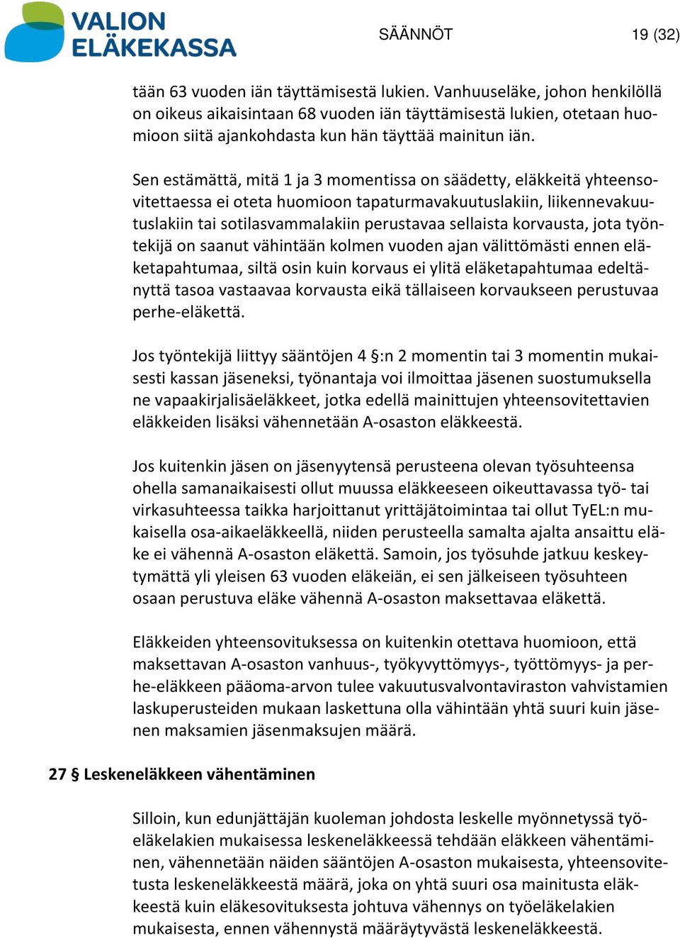 Sen estämättä, mitä 1 ja 3 momentissa on säädetty, eläkkeitä yhteensovitettaessa ei oteta huomioon tapaturmavakuutuslakiin, liikennevakuutuslakiin tai sotilasvammalakiin perustavaa sellaista