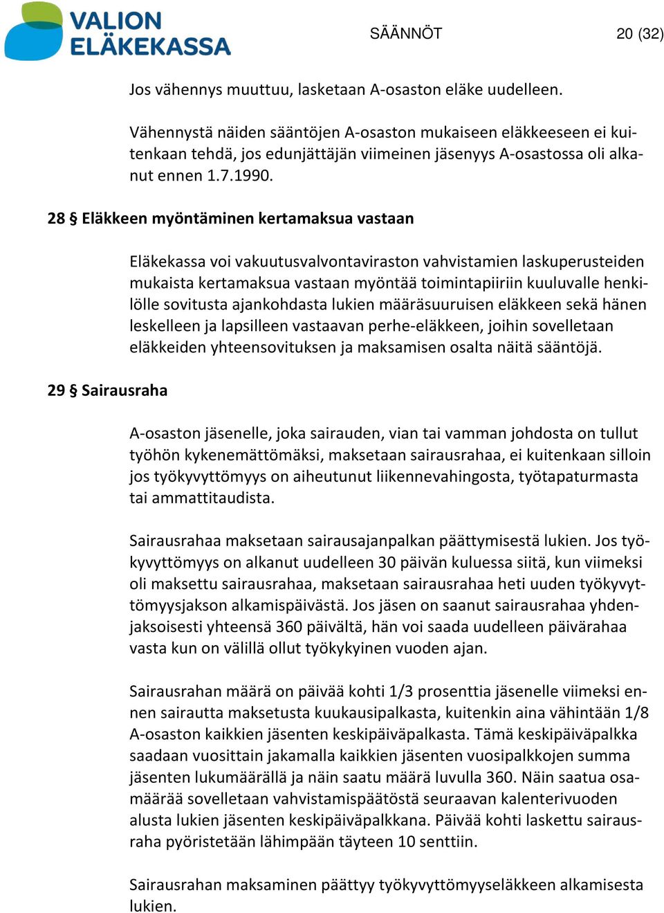 28 Eläkkeen myöntäminen kertamaksua vastaan 29 Sairausraha Eläkekassa voi vakuutusvalvontaviraston vahvistamien laskuperusteiden mukaista kertamaksua vastaan myöntää toimintapiiriin kuuluvalle