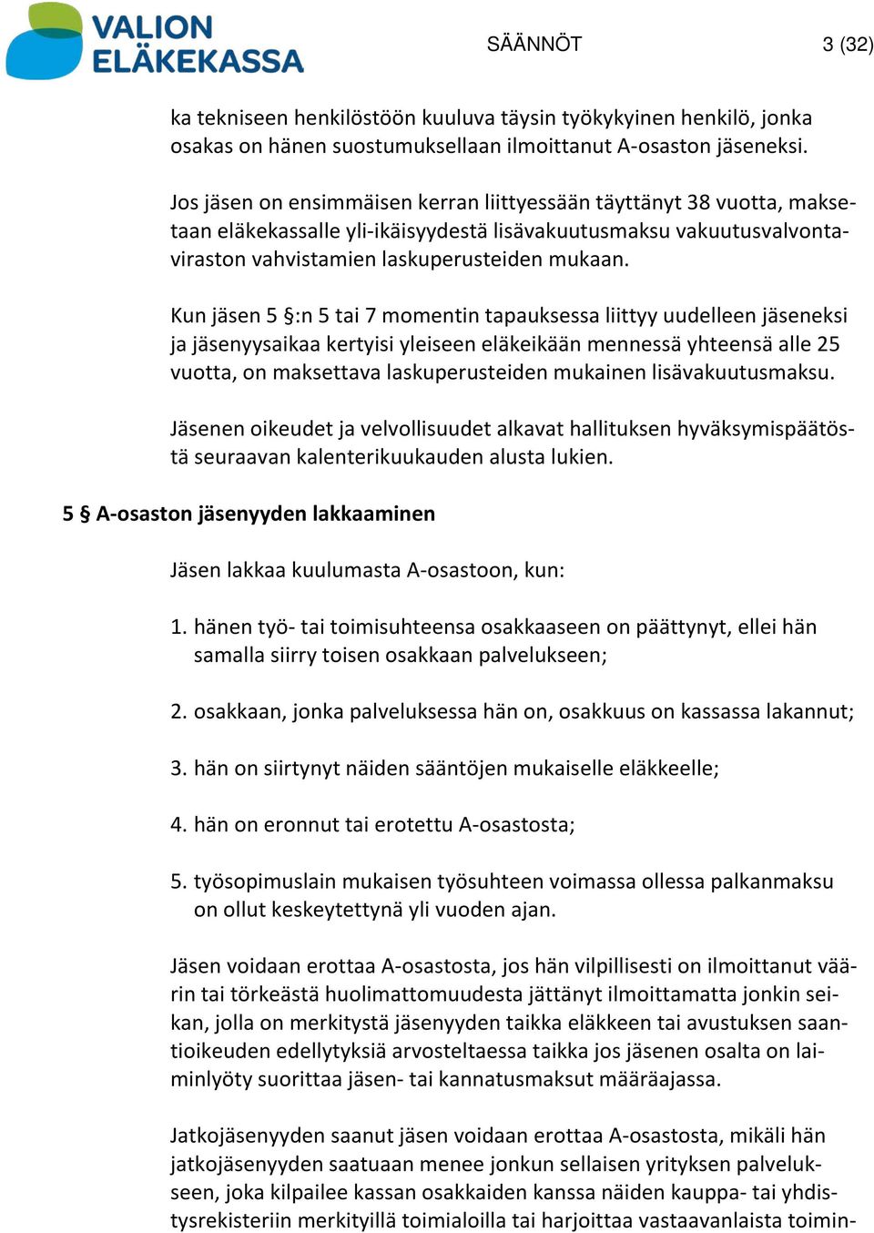 Kun jäsen 5 :n 5 tai 7 momentin tapauksessa liittyy uudelleen jäseneksi ja jäsenyysaikaa kertyisi yleiseen eläkeikään mennessä yhteensä alle 25 vuotta, on maksettava laskuperusteiden mukainen