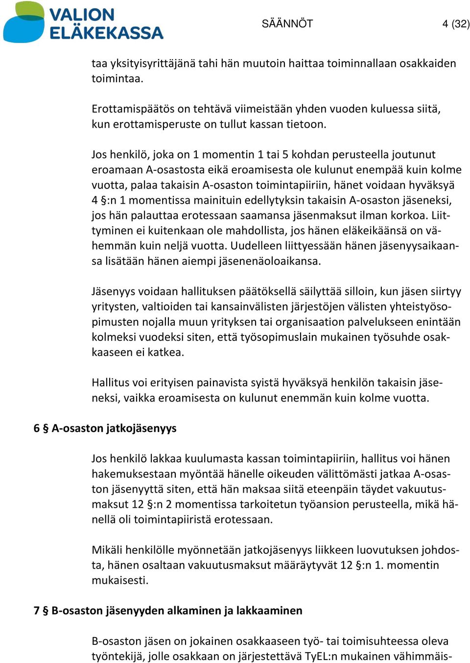 Jos henkilö, joka on 1 momentin 1 tai 5 kohdan perusteella joutunut eroamaan A-osastosta eikä eroamisesta ole kulunut enempää kuin kolme vuotta, palaa takaisin A-osaston toimintapiiriin, hänet