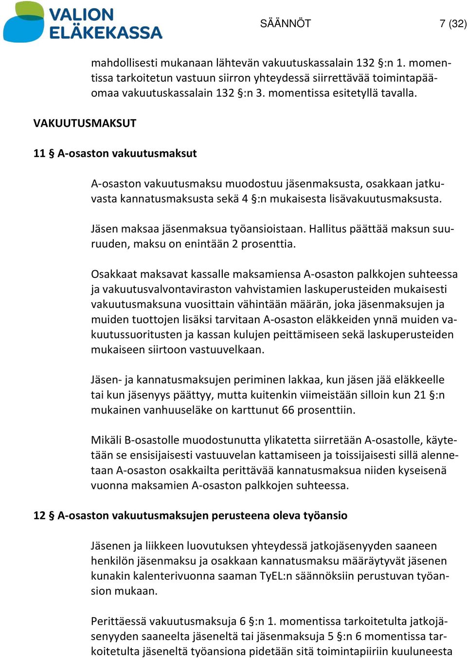 Jäsen maksaa jäsenmaksua työansioistaan. Hallitus päättää maksun suuruuden, maksu on enintään 2 prosenttia.