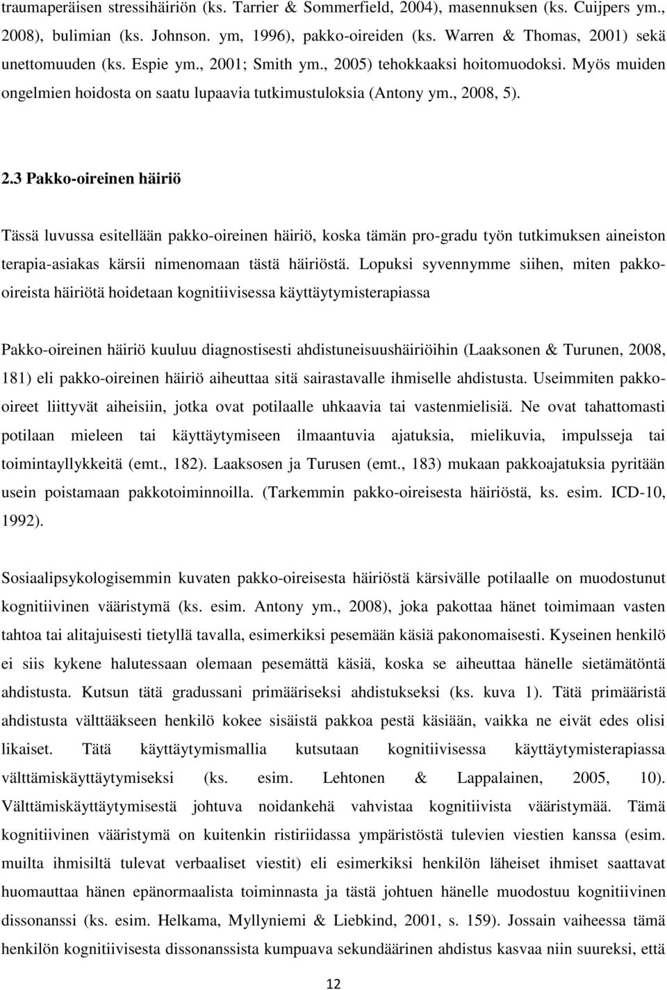 Lopuksi syvennymme siihen, miten pakkooireista häiriötä hoidetaan kognitiivisessa käyttäytymisterapiassa Pakko-oireinen häiriö kuuluu diagnostisesti ahdistuneisuushäiriöihin (Laaksonen & Turunen,