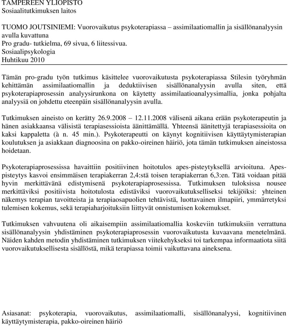 siten, että psykoterapiaprosessin analyysirunkona on käytetty assimilaatioanalyysimallia, jonka pohjalta analyysiä on johdettu eteenpäin sisällönanalyysin avulla. Tutkimuksen aineisto on kerätty 26.9.