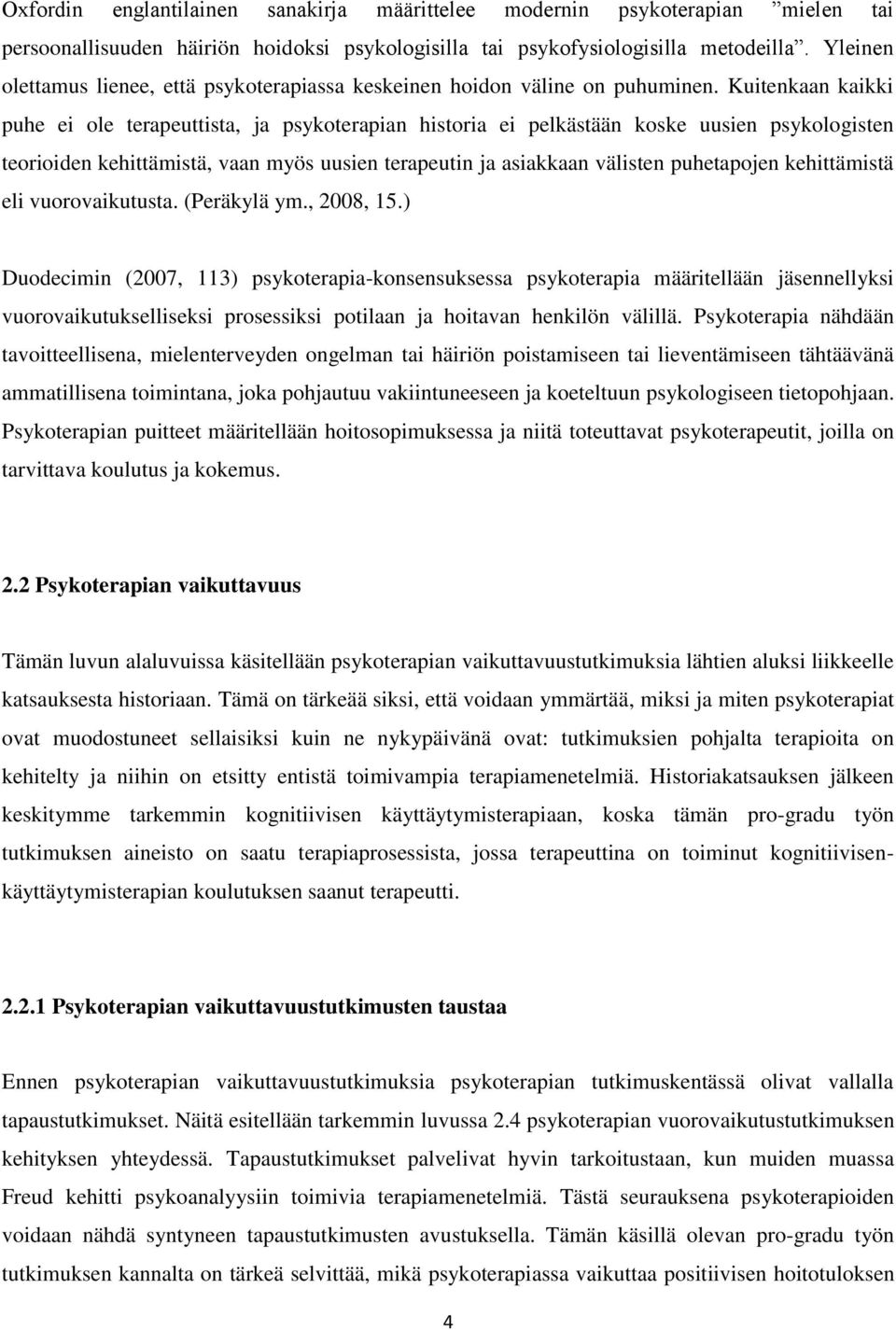 Kuitenkaan kaikki puhe ei ole terapeuttista, ja psykoterapian historia ei pelkästään koske uusien psykologisten teorioiden kehittämistä, vaan myös uusien terapeutin ja asiakkaan välisten puhetapojen