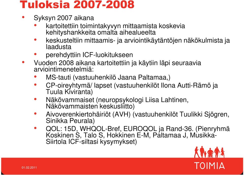 CP-oireyhtymä/ lapset (vastuuhenkilöt Ilona Autti-Rämö ja Tuula Kiviranta) Näkövammaiset (neuropsykologi Liisa Lahtinen, Näkövammaisten keskusliitto) Aivoverenkiertohäiriöt (AVH)