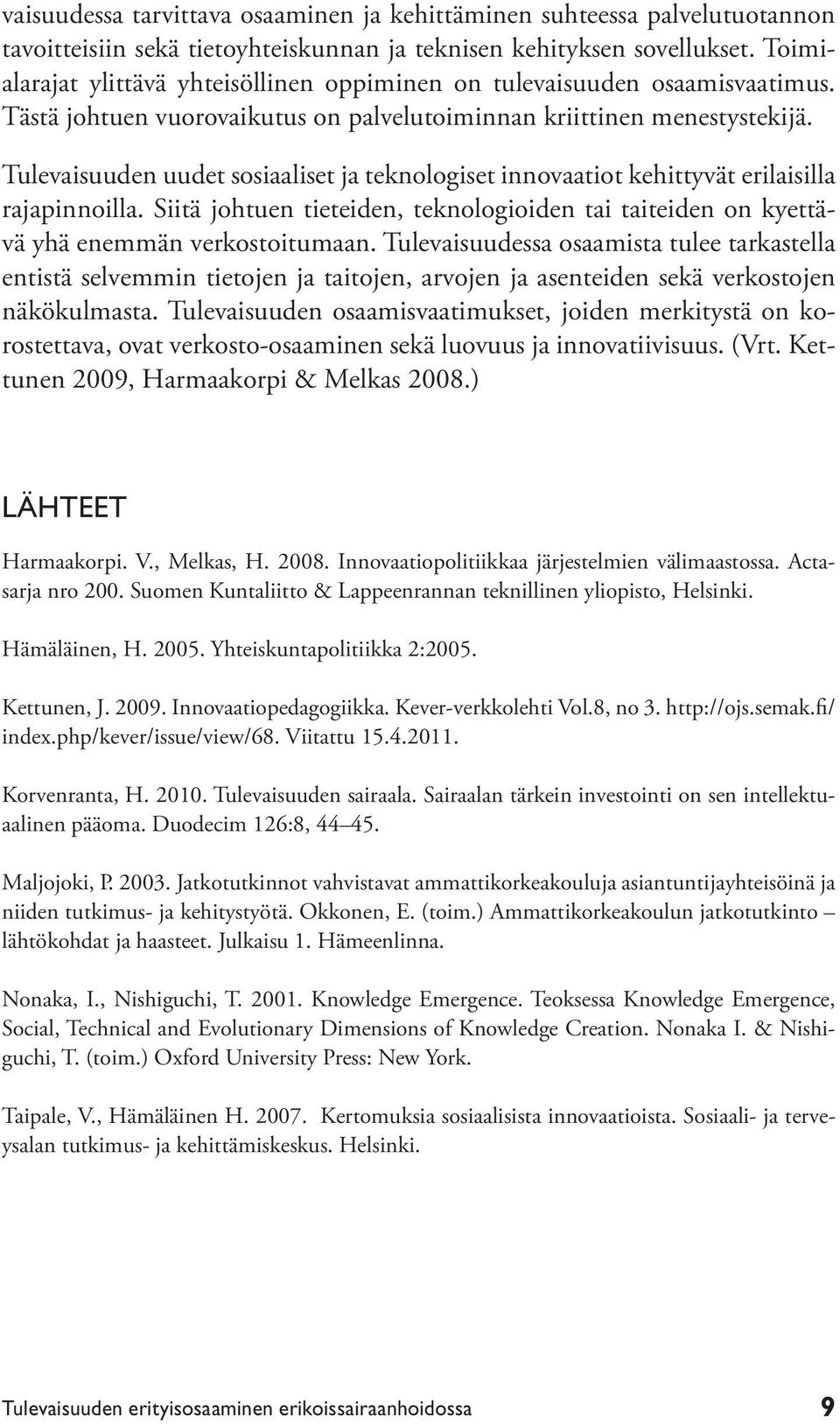 Tulevaisuuden uudet sosiaaliset ja teknologiset innovaatiot kehittyvät erilaisilla rajapinnoilla. Siitä johtuen tieteiden, teknologioiden tai taiteiden on kyettävä yhä enemmän verkostoitumaan.