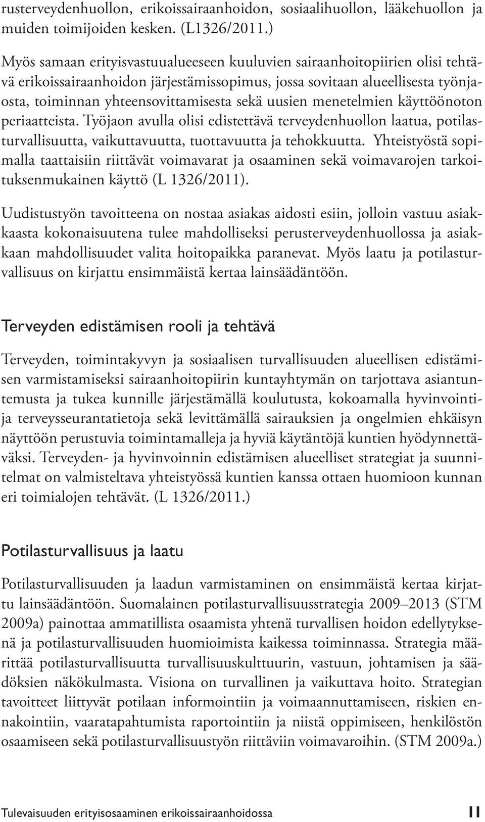 uusien menetelmien käyttöönoton periaatteista. Työjaon avulla olisi edistettävä terveydenhuollon laatua, potilasturvallisuutta, vaikuttavuutta, tuottavuutta ja tehokkuutta.