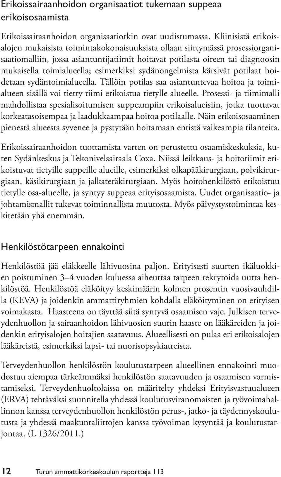 toimialueella; esimerkiksi sydänongelmista kärsivät potilaat hoidetaan sydäntoimialueella.