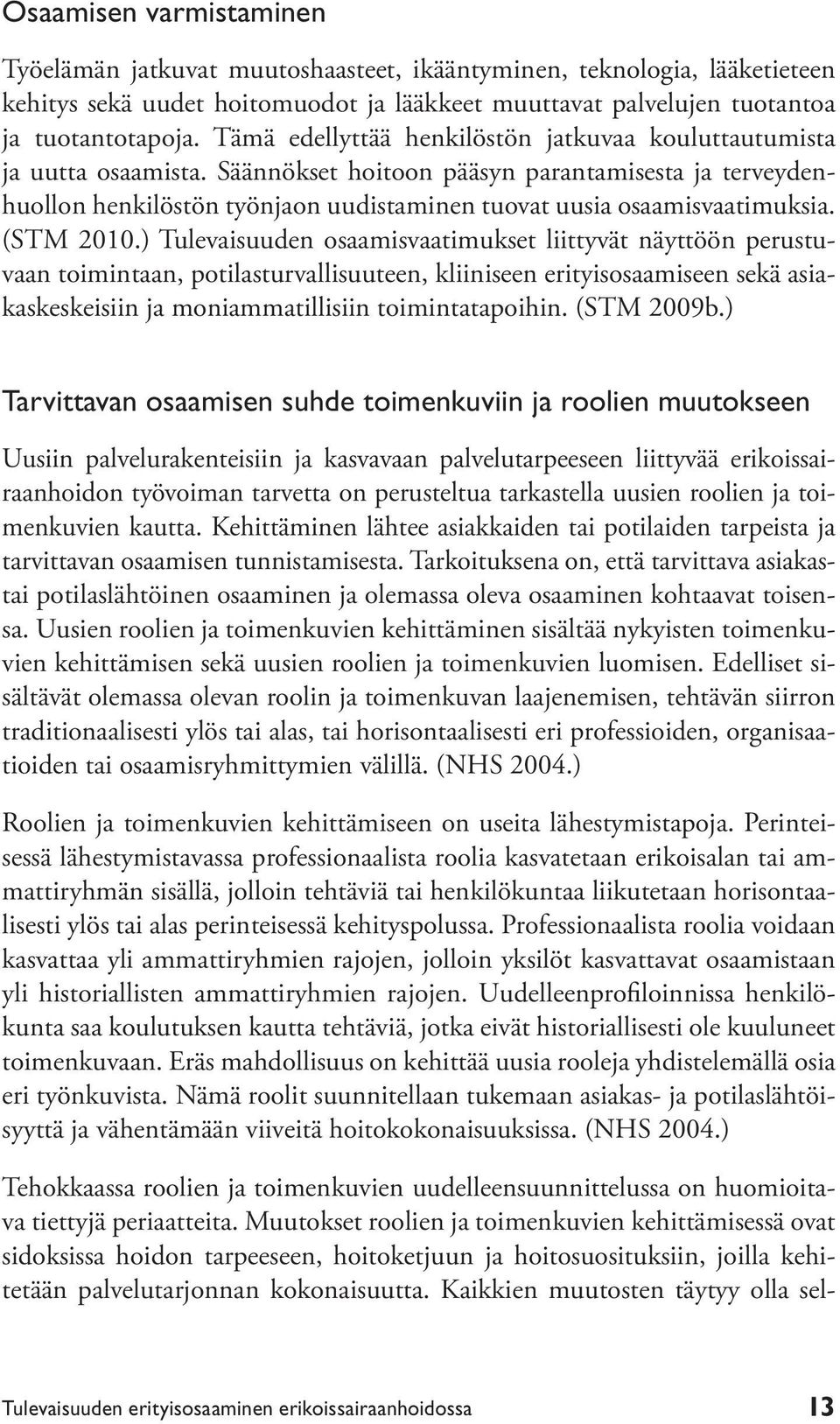 Säännökset hoitoon pääsyn parantamisesta ja terveydenhuollon henkilöstön työnjaon uudistaminen tuovat uusia osaamisvaatimuksia. (STM 2010.
