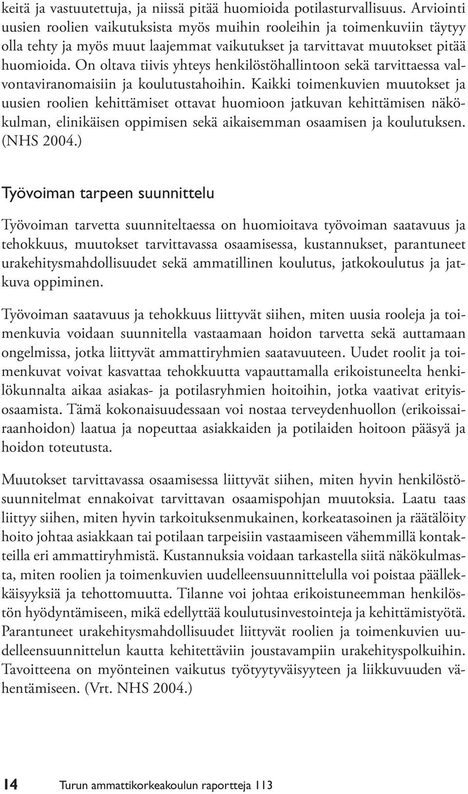 On oltava tiivis yhteys henkilöstöhallintoon sekä tarvittaessa valvontaviranomaisiin ja koulutustahoihin.