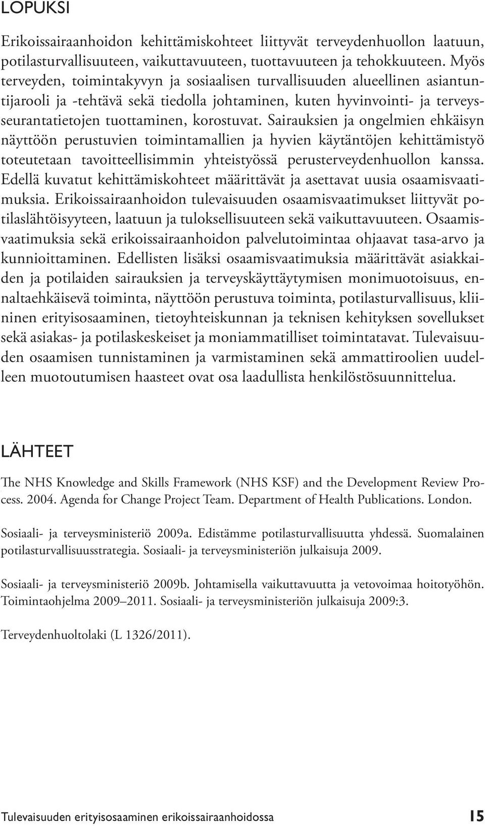 Sairauksien ja ongelmien ehkäisyn näyttöön perustuvien toimintamallien ja hyvien käytäntöjen kehittämistyö toteutetaan tavoitteellisimmin yhteistyössä perusterveydenhuollon kanssa.