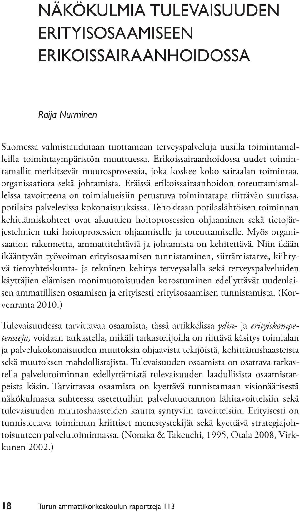 Eräissä erikoissairaanhoidon toteuttamismalleissa tavoitteena on toimialueisiin perustuva toimintatapa riittävän suurissa, potilaita palvelevissa kokonaisuuksissa.