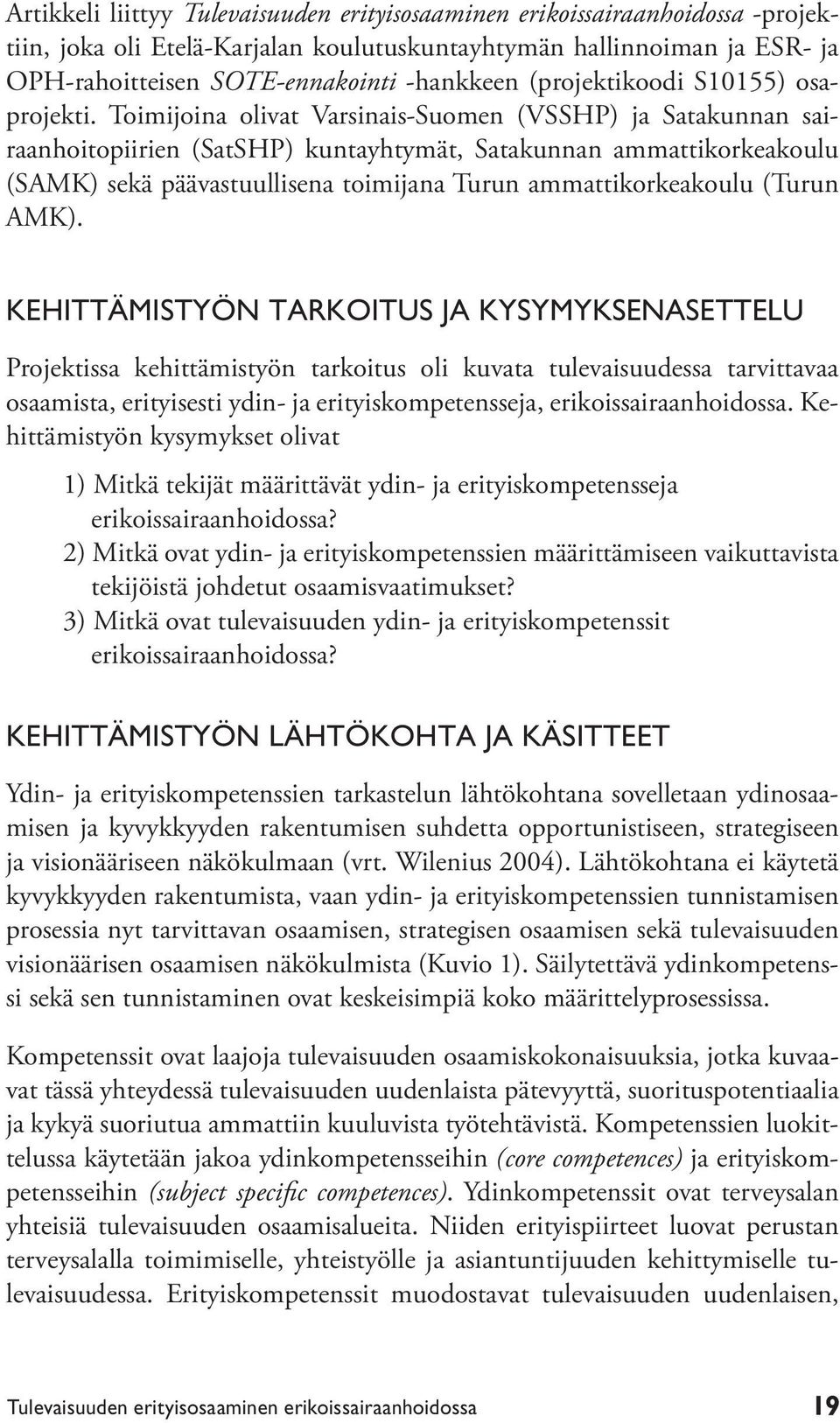 Toimijoina olivat Varsinais-Suomen (VSSHP) ja Satakunnan sairaanhoitopiirien (SatSHP) kuntayhtymät, Satakunnan ammattikorkeakoulu (SAMK) sekä päävastuullisena toimijana Turun ammattikorkeakoulu