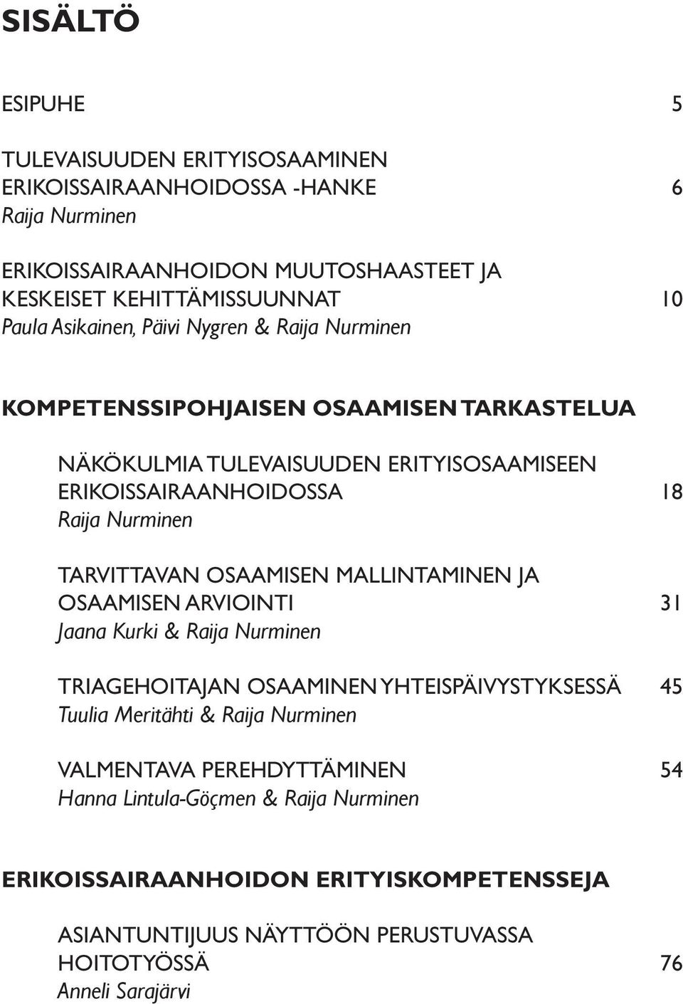 TARVITTAVAN OSAAMISEN MALLINTAMINEN JA OSAAMISEN ARVIOINTI 31 Jaana Kurki & Raija Nurminen TRIAGEHOITAJAN OSAAMINEN YHTEISPÄIVYSTYKSESSÄ 45 Tuulia Meritähti & Raija