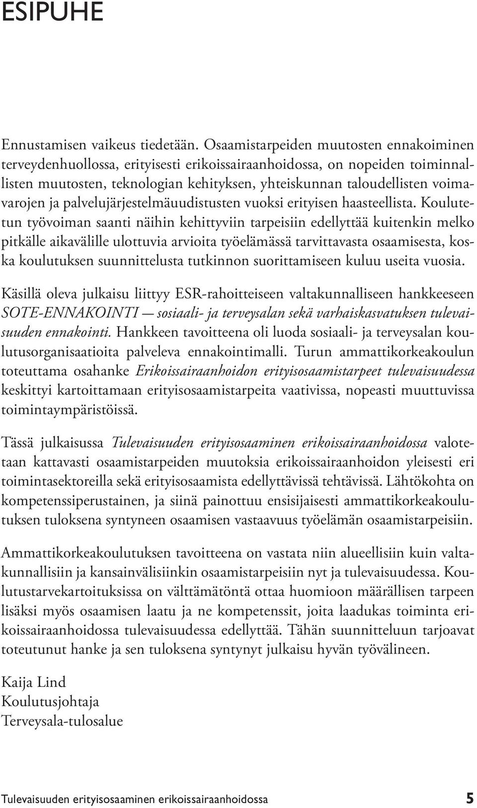 ja palvelujärjestelmäuudistusten vuoksi erityisen haasteellista.