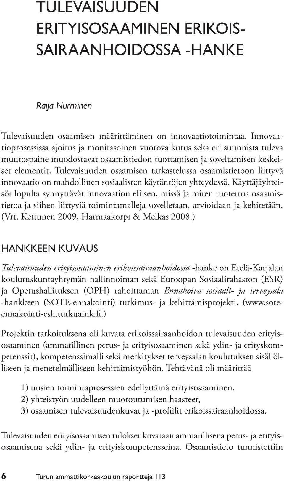Tulevaisuuden osaamisen tarkastelussa osaamistietoon liittyvä innovaatio on mahdollinen sosiaalisten käytäntöjen yhteydessä.