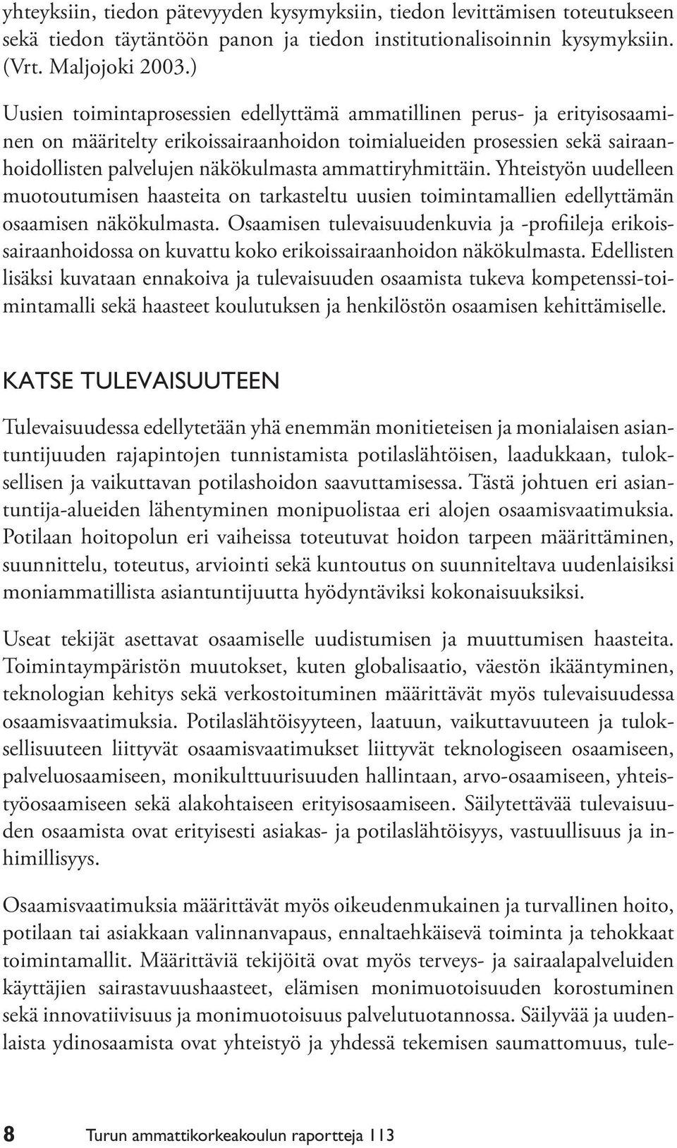 ammattiryhmittäin. Yhteistyön uudelleen muotoutumisen haasteita on tarkasteltu uusien toimintamallien edellyttämän osaamisen näkökulmasta.