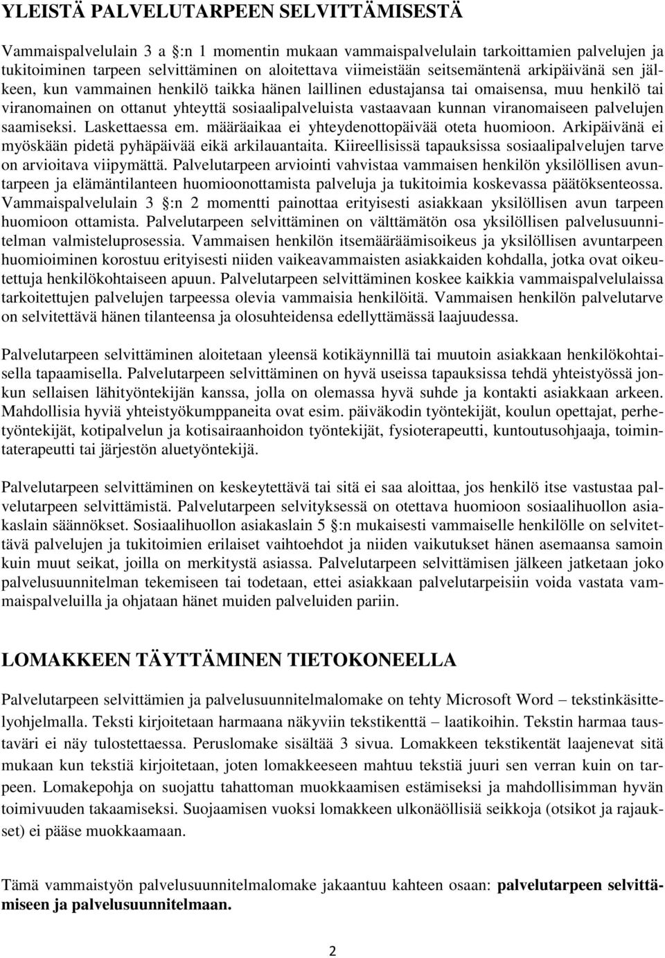 viranomaiseen palvelujen saamiseksi. Laskettaessa em. määräaikaa ei yhteydenottopäivää oteta huomioon. Arkipäivänä ei myöskään pidetä pyhäpäivää eikä arkilauantaita.