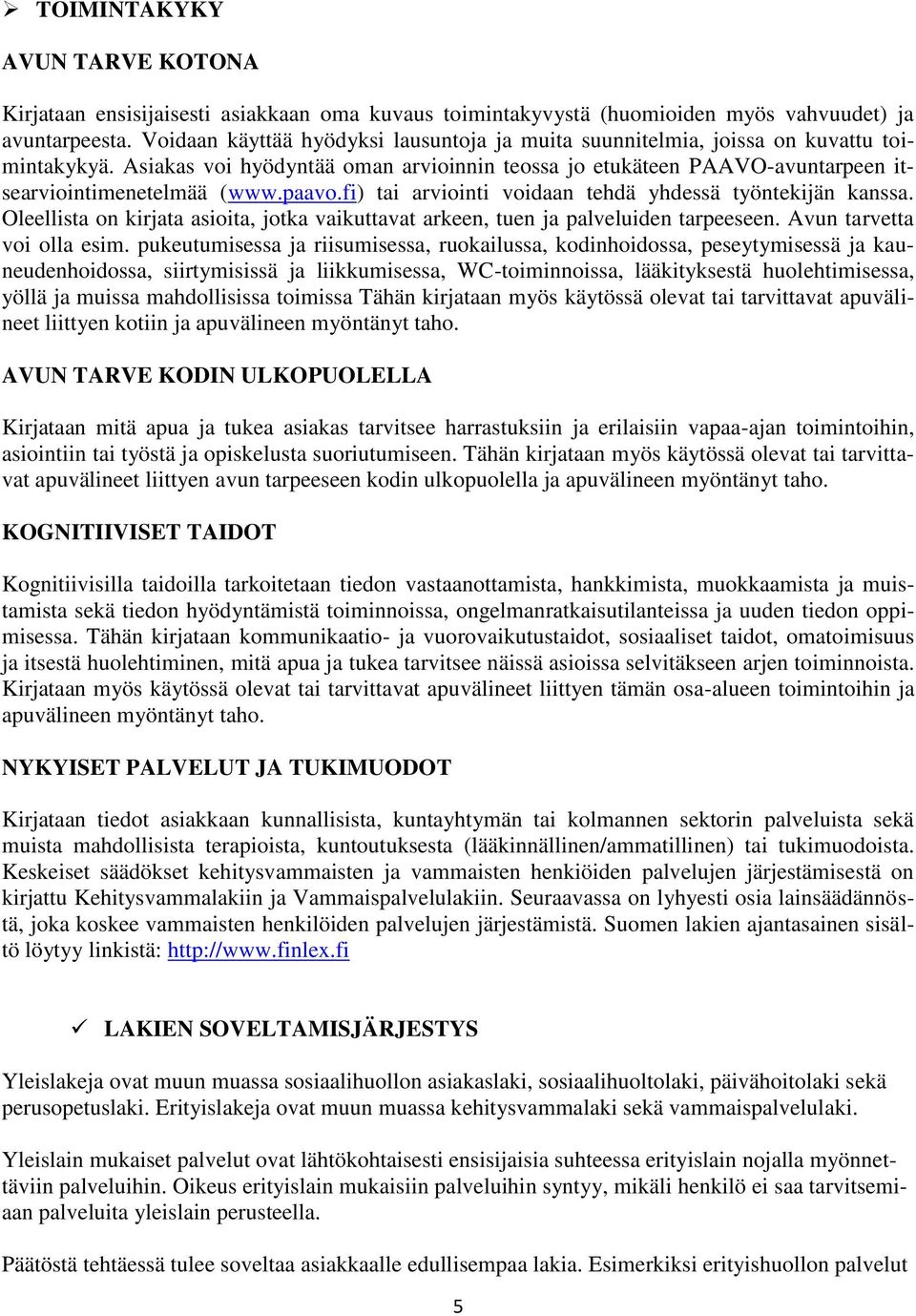 paavo.fi) tai arviointi voidaan tehdä yhdessä työntekijän kanssa. Oleellista on kirjata asioita, jotka vaikuttavat arkeen, tuen ja palveluiden tarpeeseen. Avun tarvetta voi olla esim.