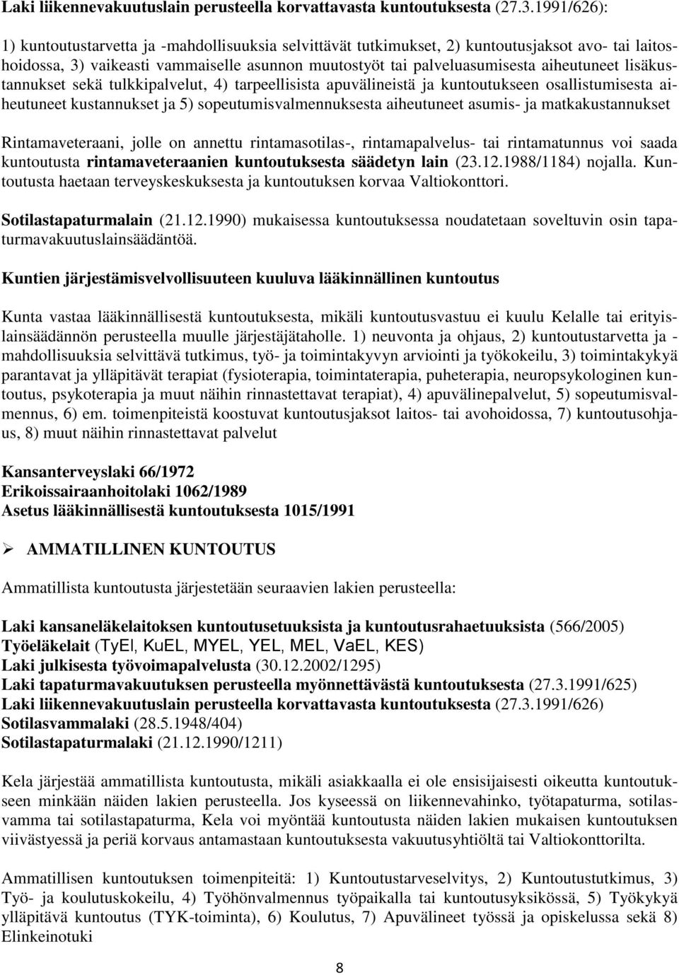 lisäkustannukset sekä tulkkipalvelut, 4) tarpeellisista apuvälineistä ja kuntoutukseen osallistumisesta aiheutuneet kustannukset ja 5) sopeutumisvalmennuksesta aiheutuneet asumis- ja