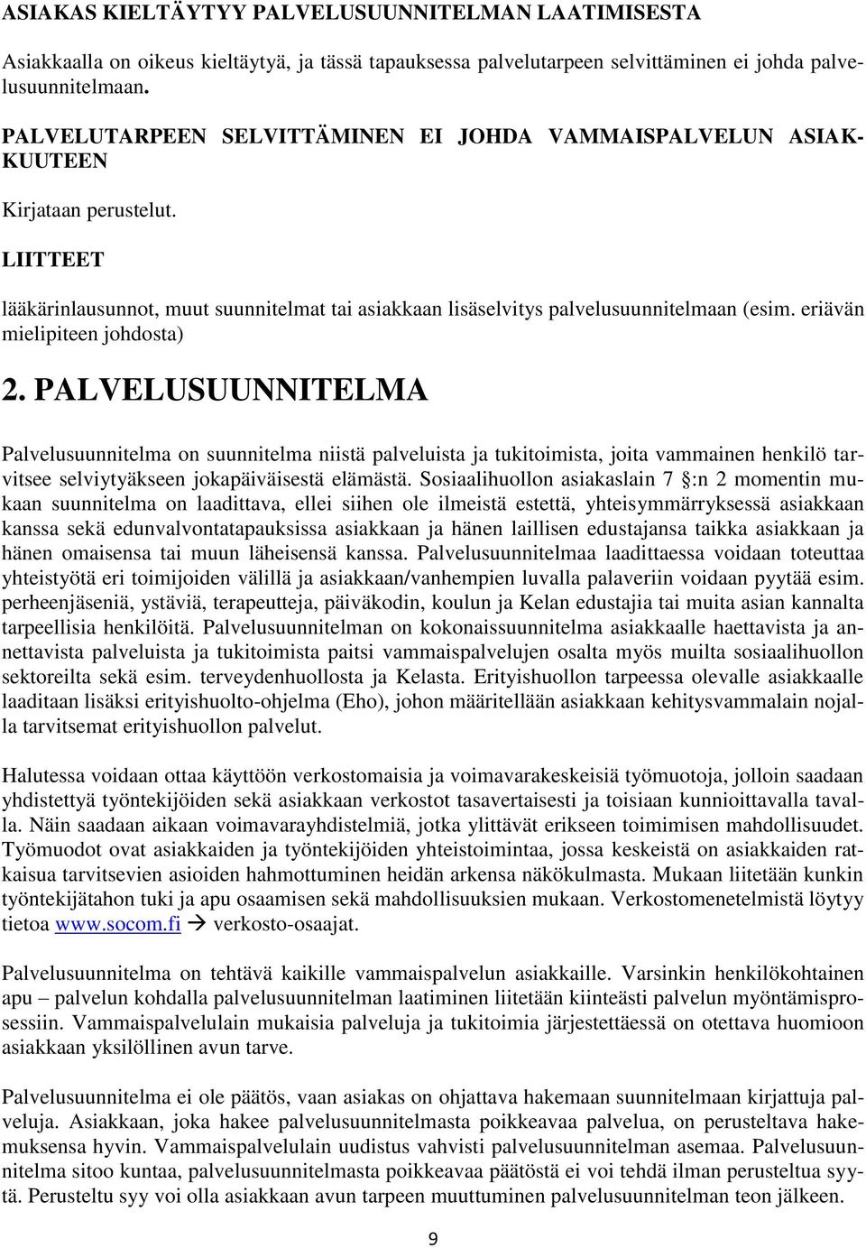 eriävän mielipiteen johdosta) 2. PALVELUSUUNNITELMA Palvelusuunnitelma on suunnitelma niistä palveluista ja tukitoimista, joita vammainen henkilö tarvitsee selviytyäkseen jokapäiväisestä elämästä.