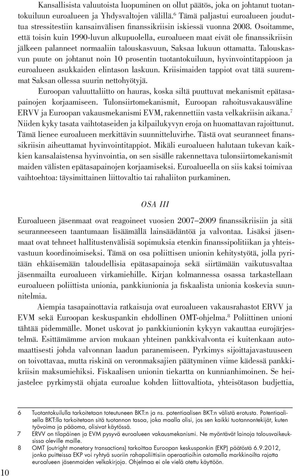 Osoitamme, että toisin kuin 1990-luvun alkupuolella, euroalueen maat eivät ole finanssikriisin jälkeen palanneet normaaliin talouskasvuun, Saksaa lukuun ottamatta.