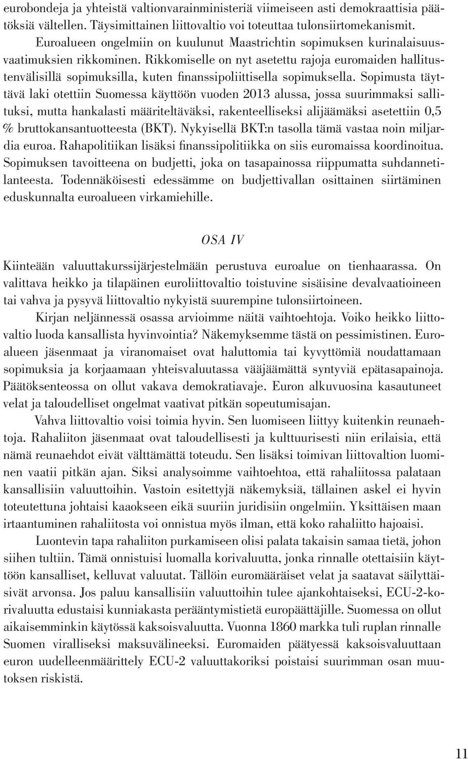 Rikkomiselle on nyt asetettu rajoja euromaiden hallitustenvälisillä sopimuksilla, kuten finanssipoliittisella sopimuksella.