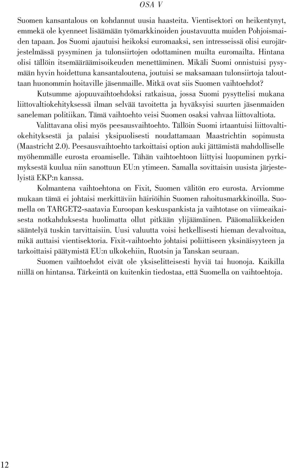 Mikäli Suomi onnistuisi pysymään hyvin hoidettuna kansantaloutena, joutuisi se maksamaan tulonsiirtoja talouttaan huonommin hoitaville jäsenmaille. Mitkä ovat siis Suomen vaihtoehdot?