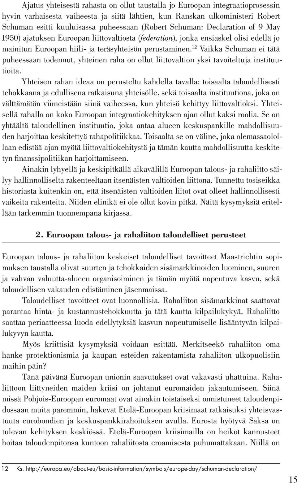 12 Vaikka Schuman ei tätä puheessaan todennut, yhteinen raha on ollut liittovaltion yksi tavoiteltuja instituutioita.