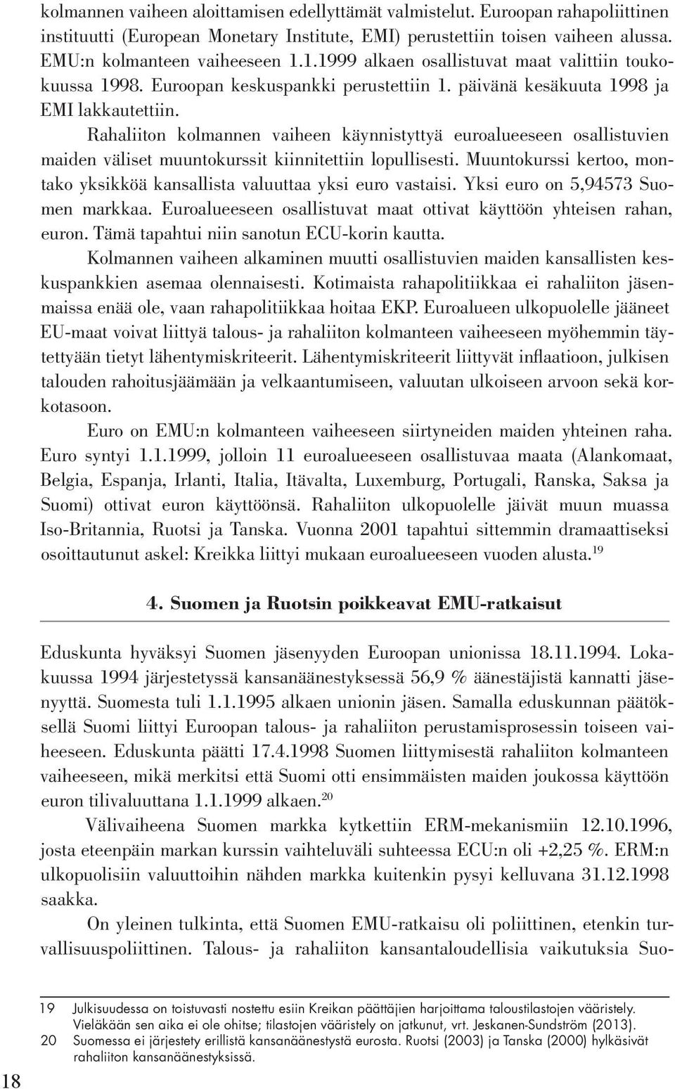 Rahaliiton kolmannen vaiheen käynnistyttyä euroalueeseen osallistuvien maiden väliset muuntokurssit kiinnitettiin lopullisesti.