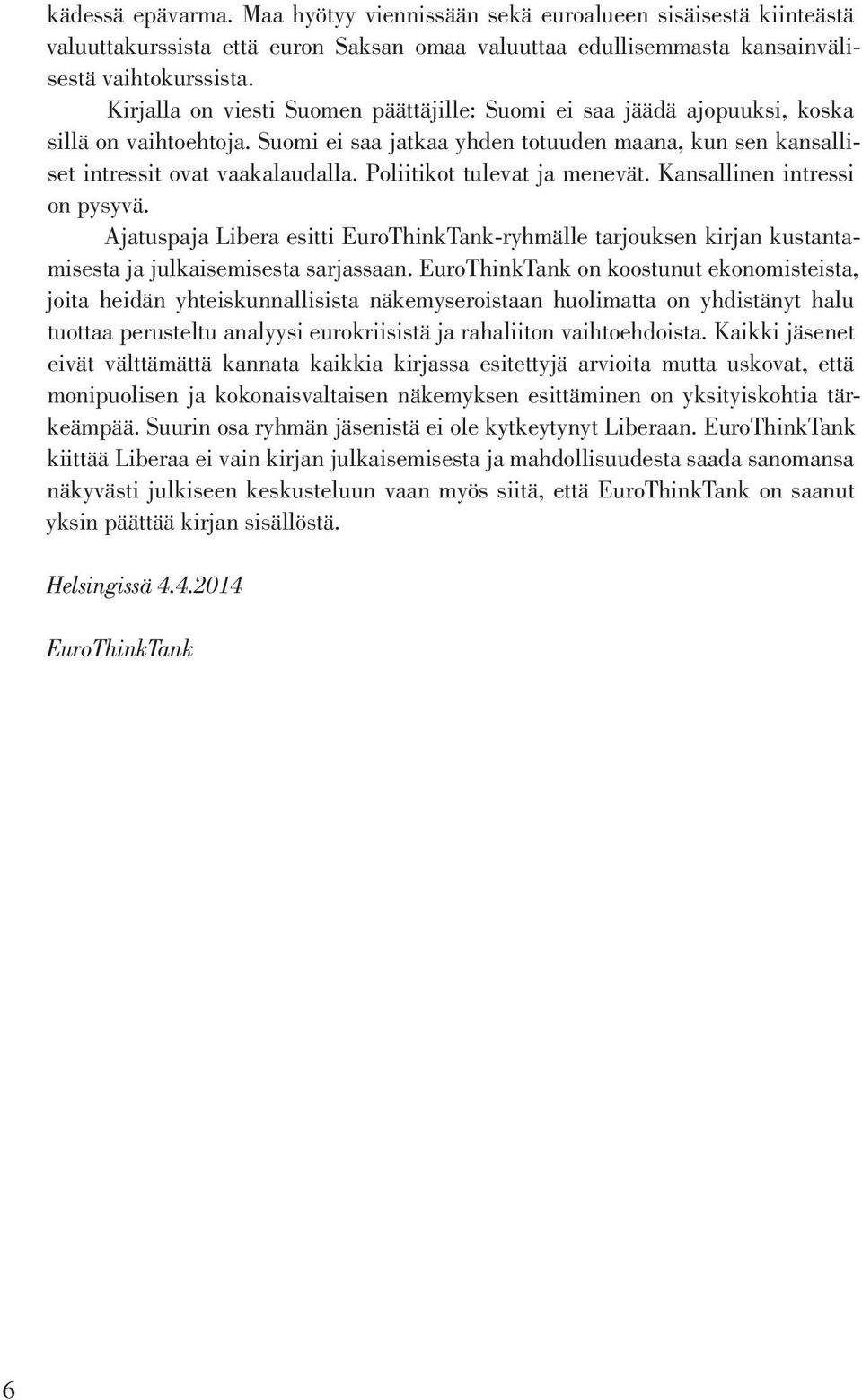 Poliitikot tulevat ja menevät. Kansallinen intressi on pysyvä. Ajatuspaja Libera esitti EuroThinkTank-ryhmälle tarjouksen kirjan kustantamisesta ja julkaisemisesta sarjassaan.