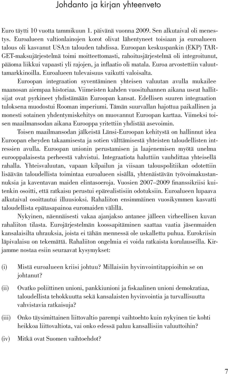 Euroopan keskuspankin (EKP) TAR- GET-maksujärjestelmä toimi moitteettomasti, rahoitusjärjestelmä oli integroitunut, pääoma liikkui vapaasti yli rajojen, ja inflaatio oli matala.