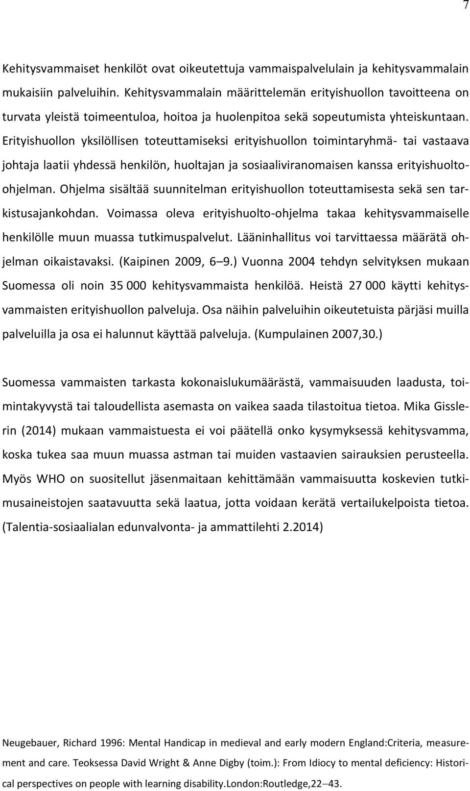 Erityishuollon yksilöllisen toteuttamiseksi erityishuollon toimintaryhmä- tai vastaava johtaja laatii yhdessä henkilön, huoltajan ja sosiaaliviranomaisen kanssa erityishuoltoohjelman.