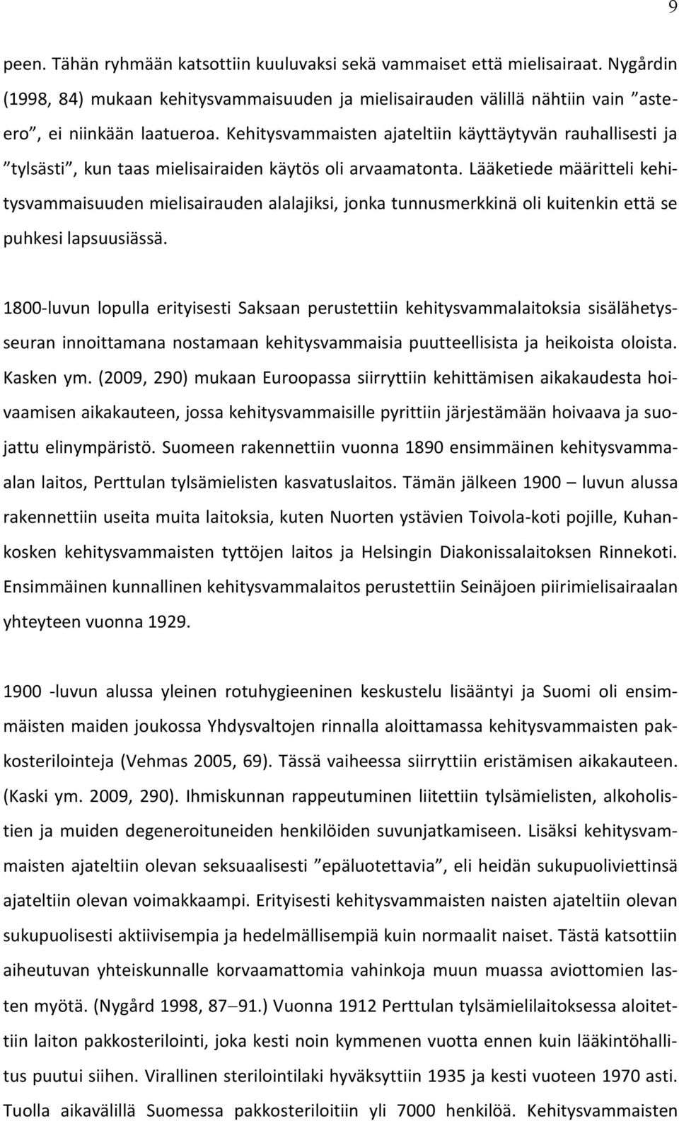 Lääketiede määritteli kehitysvammaisuuden mielisairauden alalajiksi, jonka tunnusmerkkinä oli kuitenkin että se puhkesi lapsuusiässä.