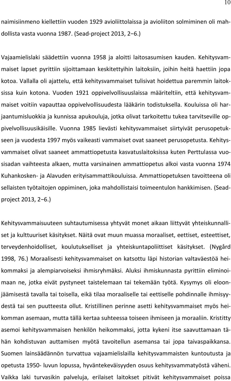 Vallalla oli ajattelu, että kehitysvammaiset tulisivat hoidettua paremmin laitoksissa kuin kotona.