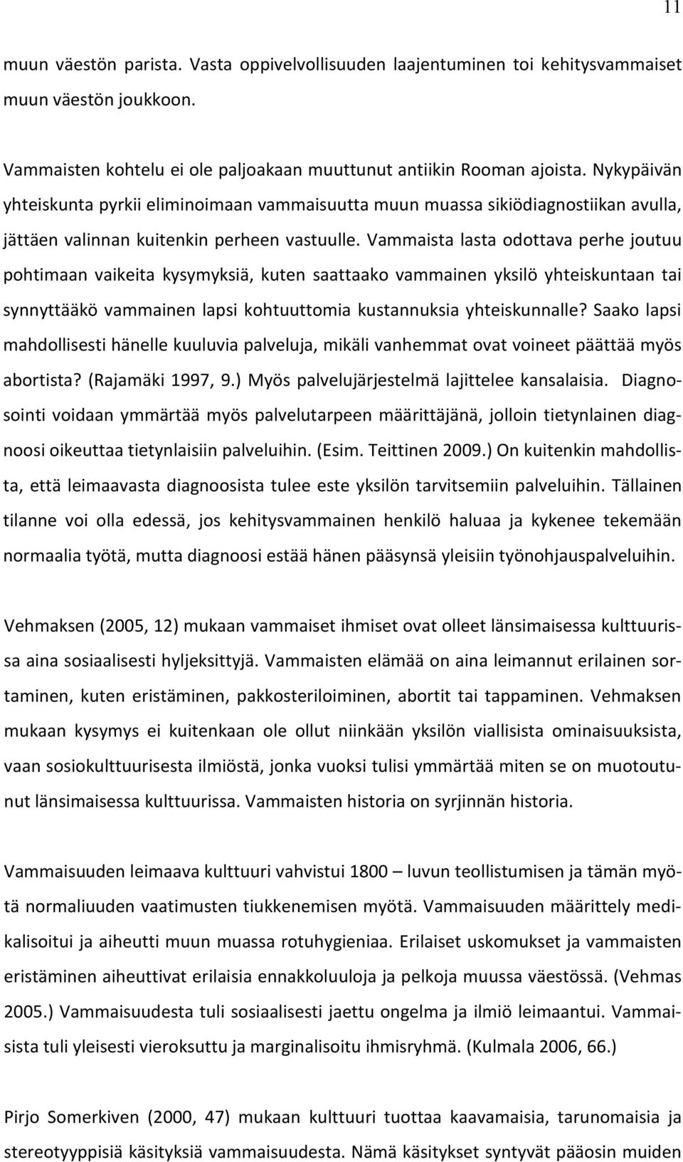 Vammaista lasta odottava perhe joutuu pohtimaan vaikeita kysymyksiä, kuten saattaako vammainen yksilö yhteiskuntaan tai synnyttääkö vammainen lapsi kohtuuttomia kustannuksia yhteiskunnalle?