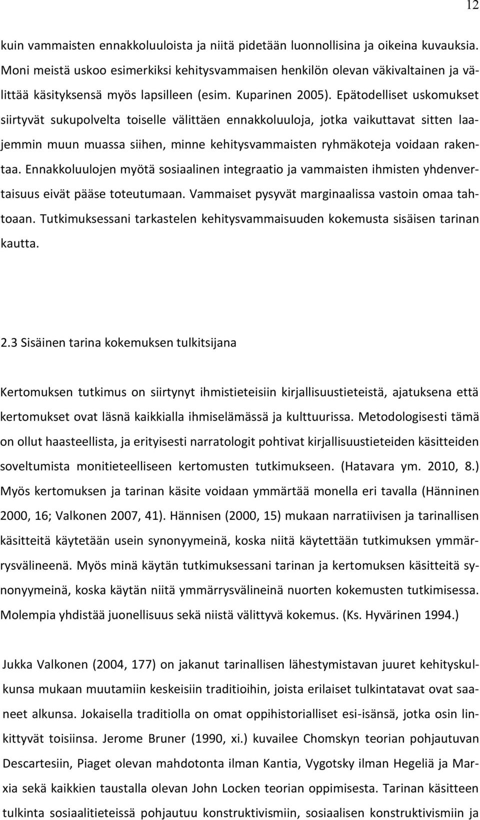 Epätodelliset uskomukset siirtyvät sukupolvelta toiselle välittäen ennakkoluuloja, jotka vaikuttavat sitten laajemmin muun muassa siihen, minne kehitysvammaisten ryhmäkoteja voidaan rakentaa.