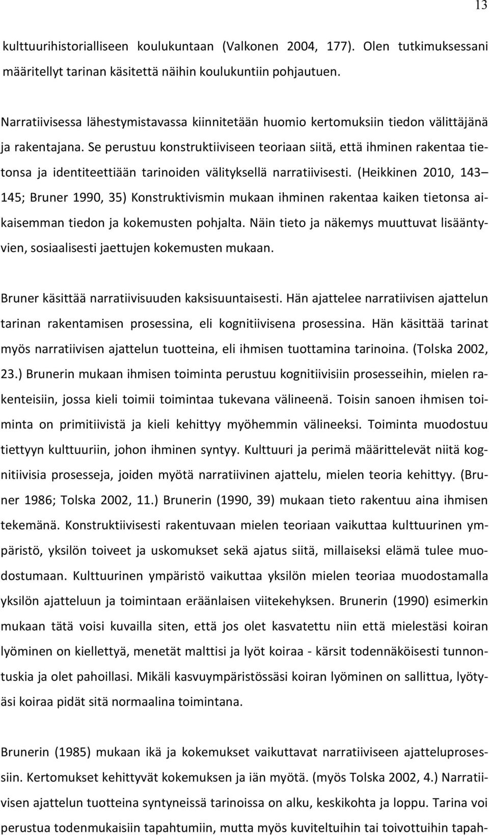 Se perustuu konstruktiiviseen teoriaan siitä, että ihminen rakentaa tietonsa ja identiteettiään tarinoiden välityksellä narratiivisesti.