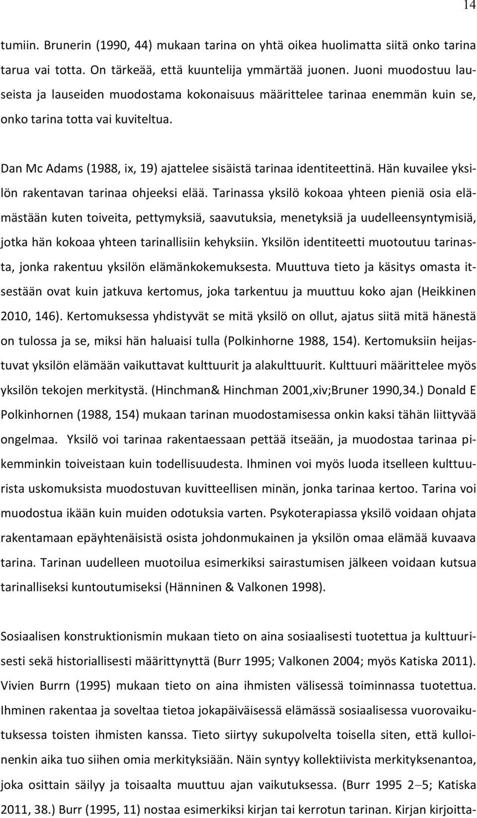 Dan Mc Adams (1988, ix, 19) ajattelee sisäistä tarinaa identiteettinä. Hän kuvailee yksilön rakentavan tarinaa ohjeeksi elää.