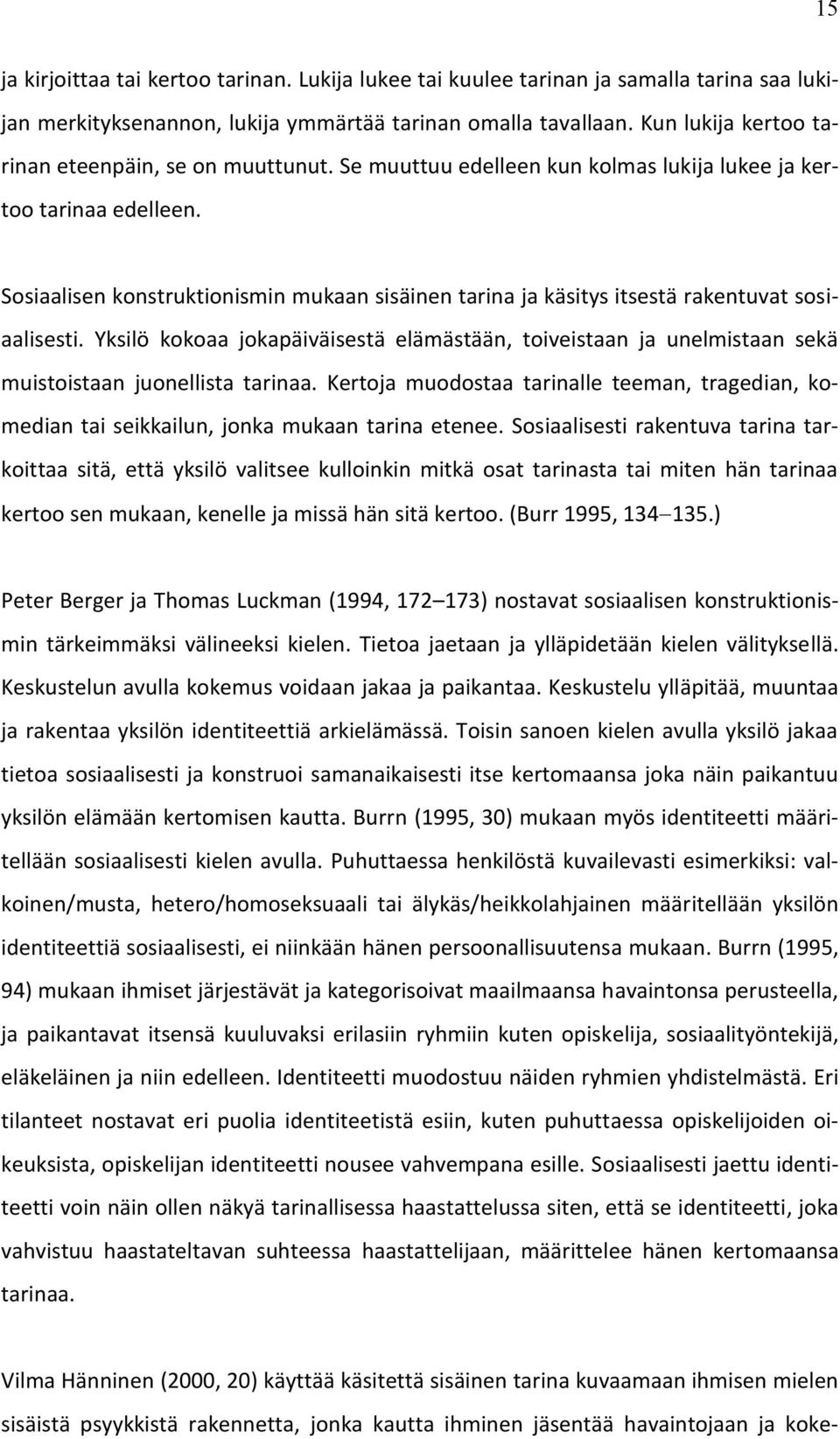 Sosiaalisen konstruktionismin mukaan sisäinen tarina ja käsitys itsestä rakentuvat sosiaalisesti.