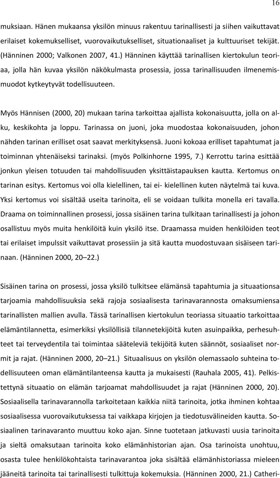 Myös Hännisen (2000, 20) mukaan tarina tarkoittaa ajallista kokonaisuutta, jolla on alku, keskikohta ja loppu.