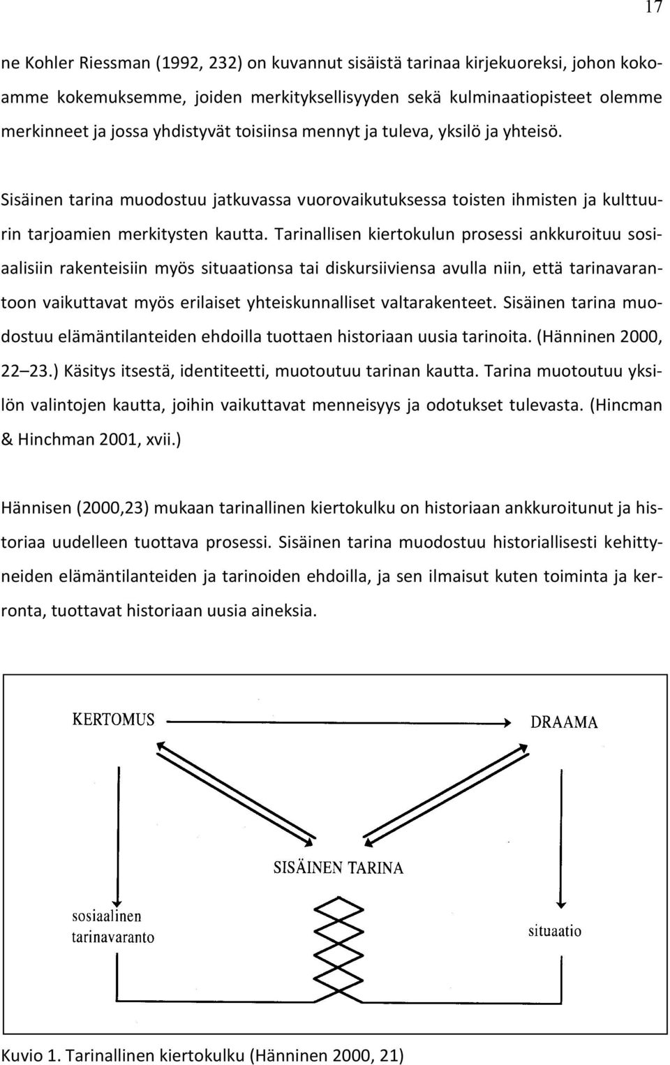 Tarinallisen kiertokulun prosessi ankkuroituu sosiaalisiin rakenteisiin myös situaationsa tai diskursiiviensa avulla niin, että tarinavarantoon vaikuttavat myös erilaiset yhteiskunnalliset