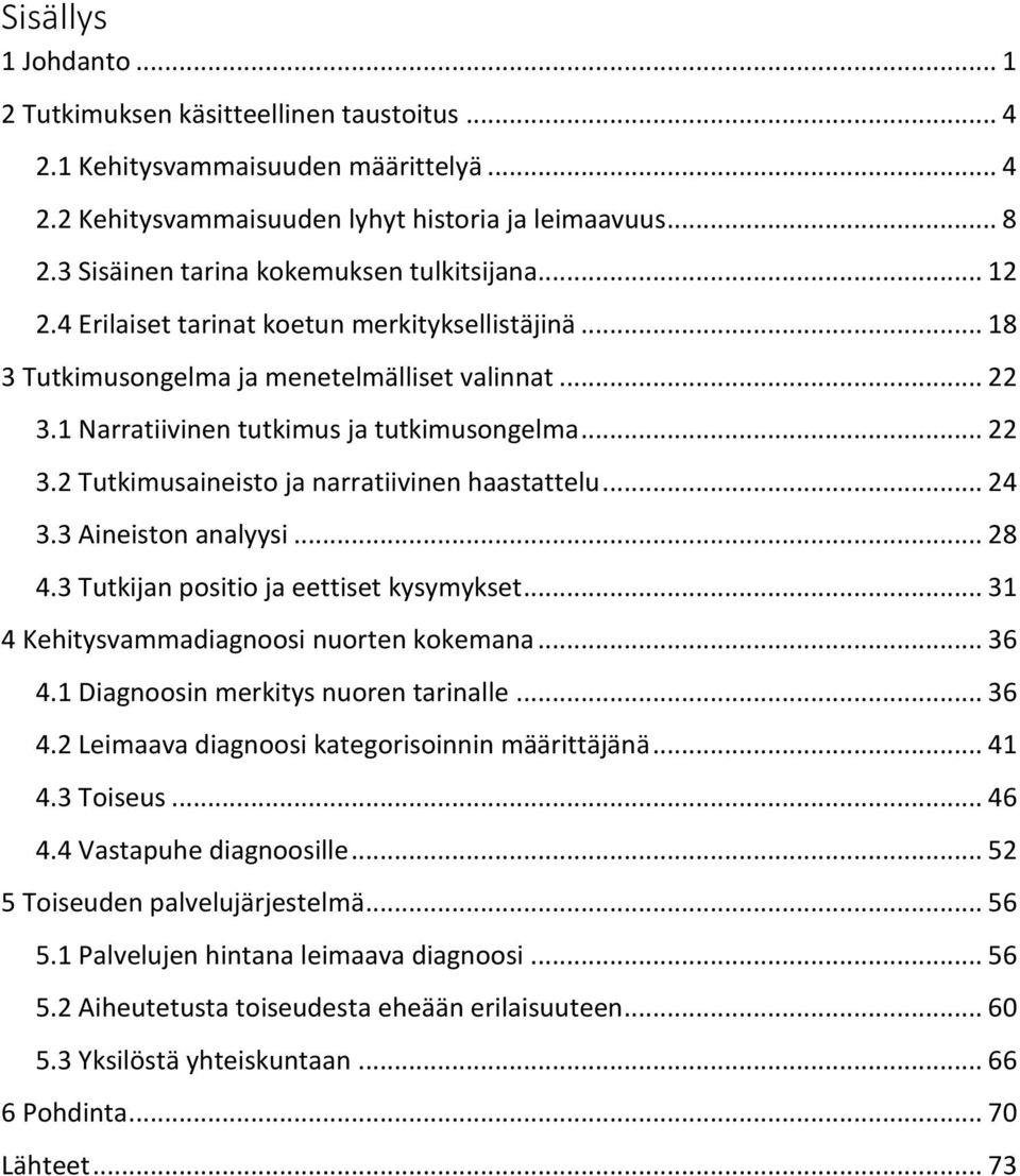 1 Narratiivinen tutkimus ja tutkimusongelma... 22 3.2 Tutkimusaineisto ja narratiivinen haastattelu... 24 3.3 Aineiston analyysi... 28 4.3 Tutkijan positio ja eettiset kysymykset.