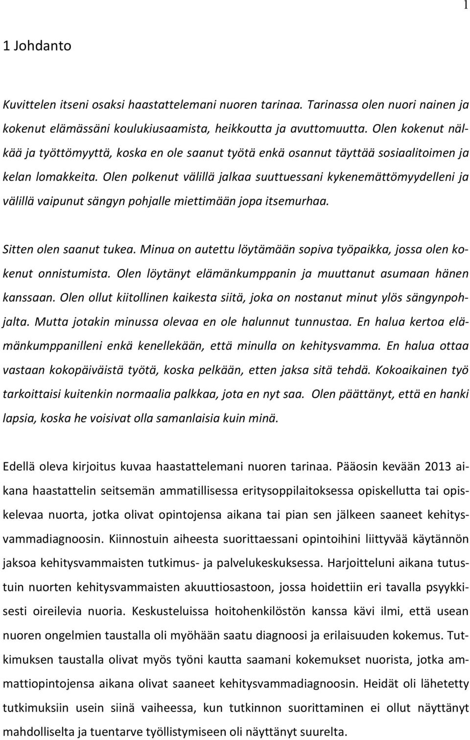 Olen polkenut välillä jalkaa suuttuessani kykenemättömyydelleni ja välillä vaipunut sängyn pohjalle miettimään jopa itsemurhaa. Sitten olen saanut tukea.