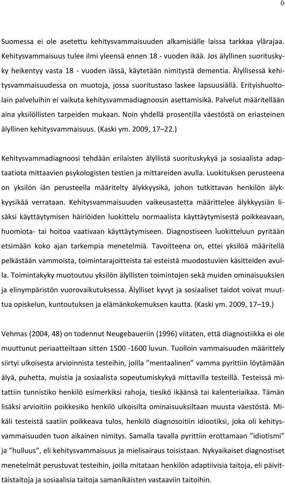 Erityishuoltolain palveluihin ei vaikuta kehitysvammadiagnoosin asettamisikä. Palvelut määritellään aina yksilöllisten tarpeiden mukaan.