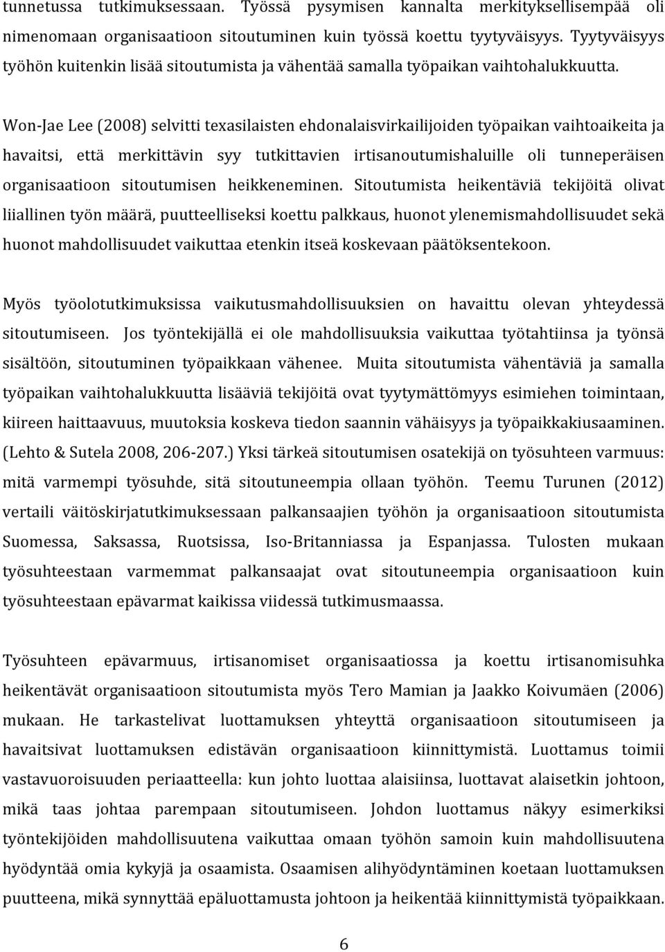 Won- Jae Lee (2008) selvitti texasilaisten ehdonalaisvirkailijoiden työpaikan vaihtoaikeita ja havaitsi, että merkittävin syy tutkittavien irtisanoutumishaluille oli tunneperäisen organisaatioon