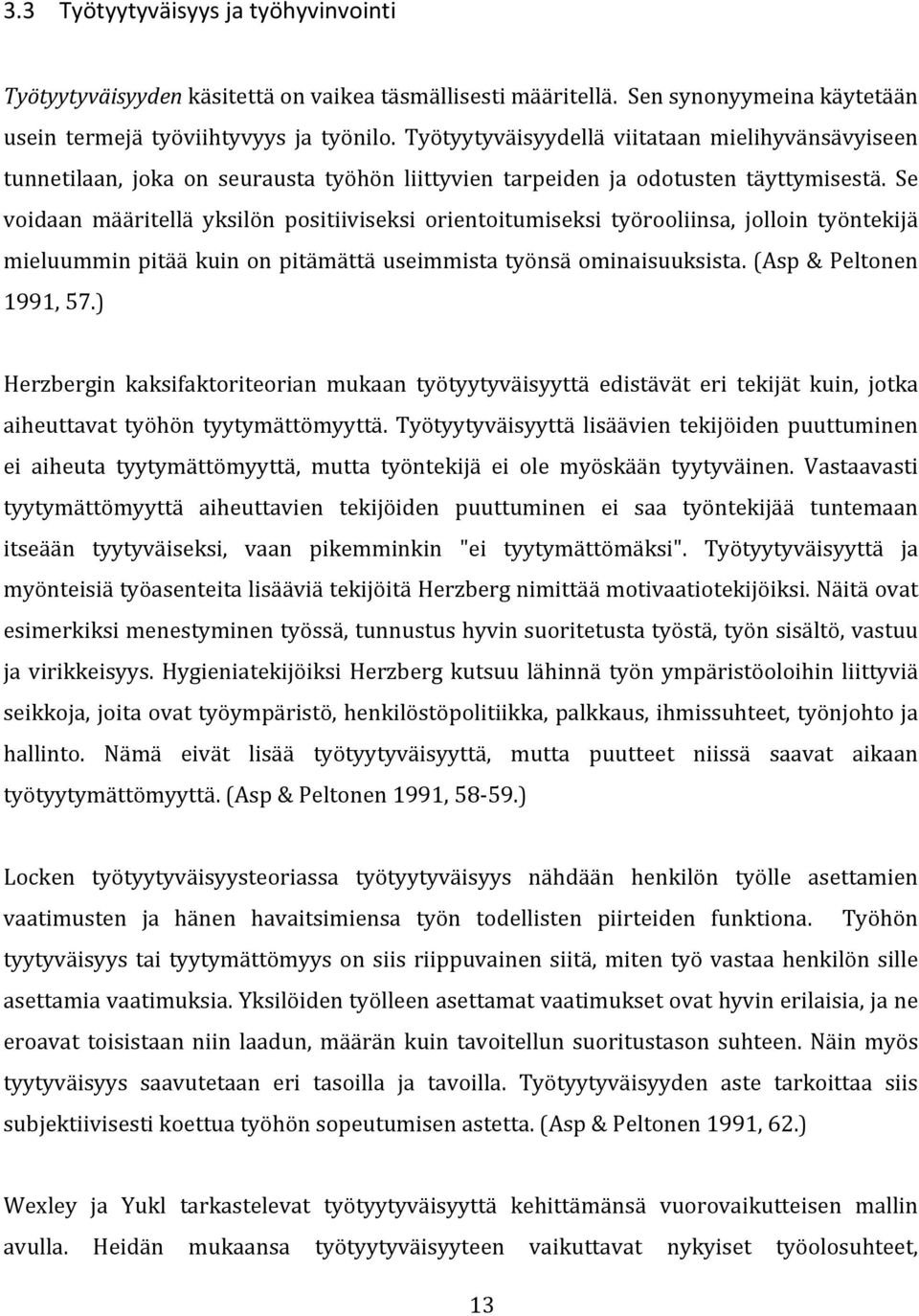 Se voidaan määritellä yksilön positiiviseksi orientoitumiseksi työrooliinsa, jolloin työntekijä mieluummin pitää kuin on pitämättä useimmista työnsä ominaisuuksista. (Asp & Peltonen 1991, 57.