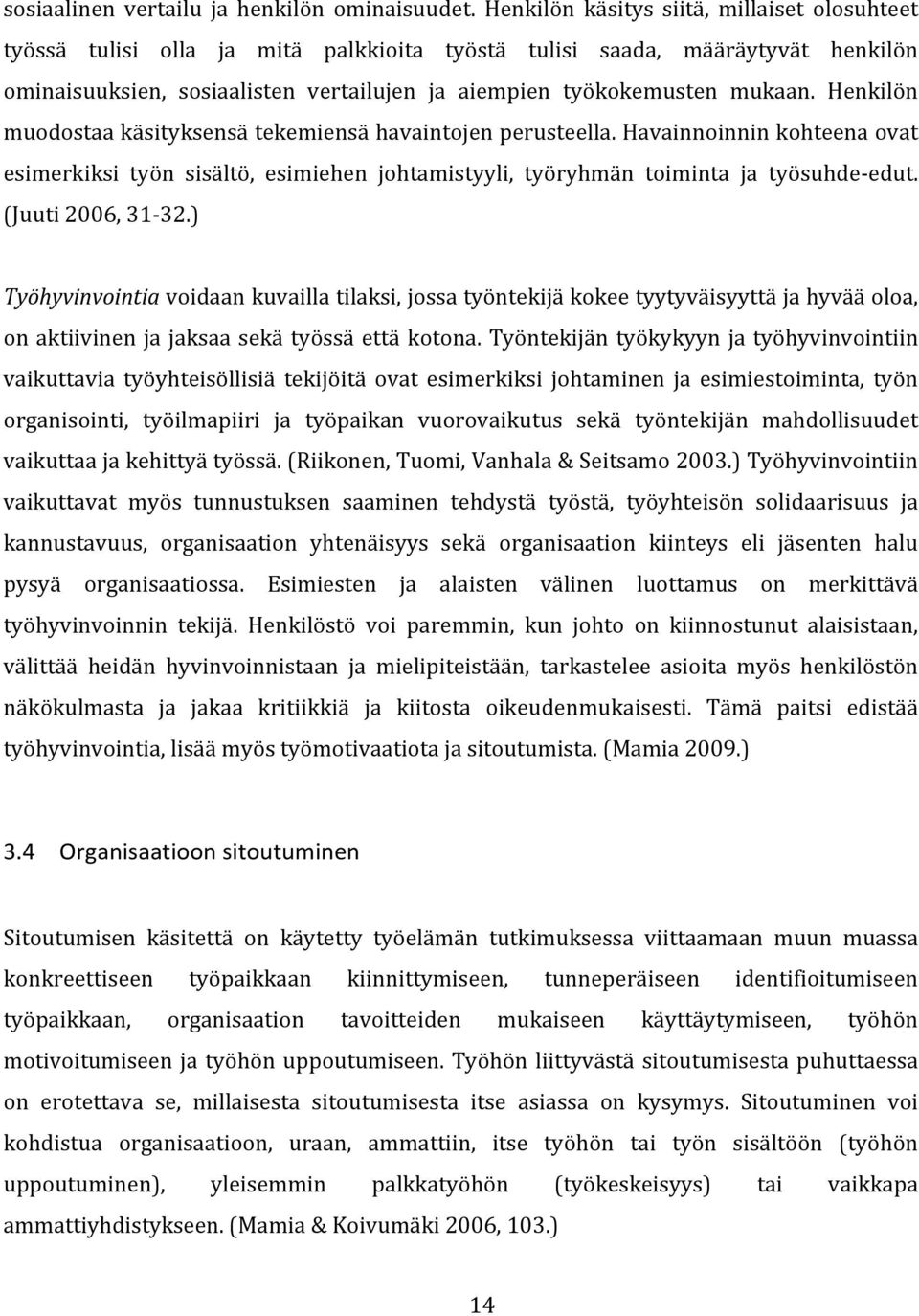 Henkilön muodostaa käsityksensä tekemiensä havaintojen perusteella. Havainnoinnin kohteena ovat esimerkiksi työn sisältö, esimiehen johtamistyyli, työryhmän toiminta ja työsuhde- edut.