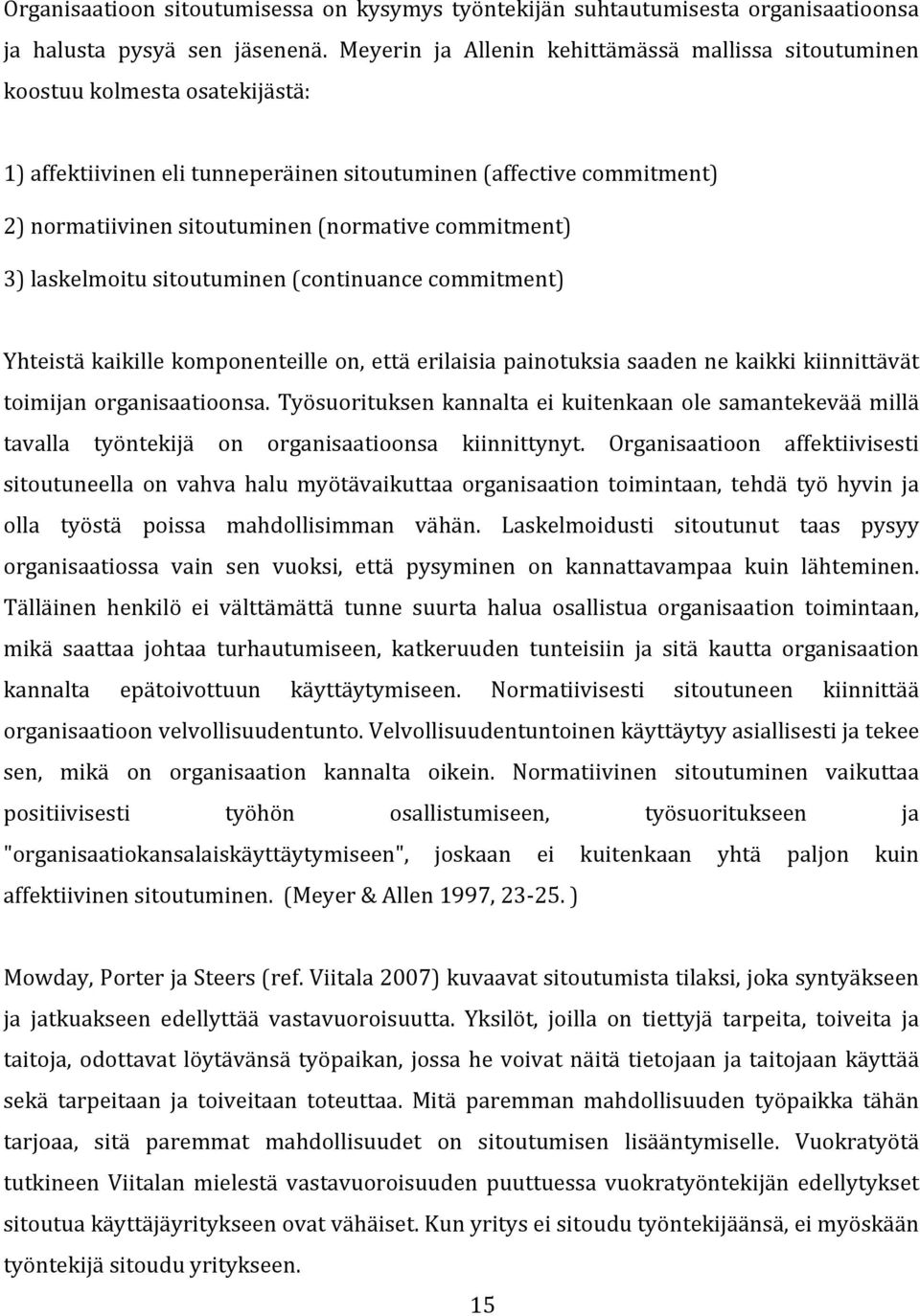 commitment) 3) laskelmoitu sitoutuminen (continuance commitment) Yhteistä kaikille komponenteille on, että erilaisia painotuksia saaden ne kaikki kiinnittävät toimijan organisaatioonsa.