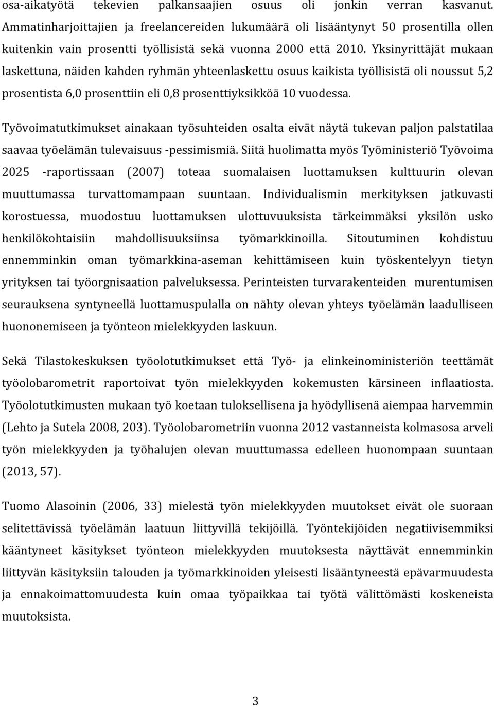 Yksinyrittäjät mukaan laskettuna, näiden kahden ryhmän yhteenlaskettu osuus kaikista työllisistä oli noussut 5,2 prosentista 6,0 prosenttiin eli 0,8 prosenttiyksikköä 10 vuodessa.